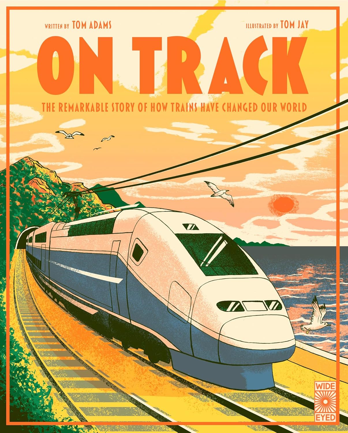 On Track: The Remarkable Story of How Trains Have Changed Our World